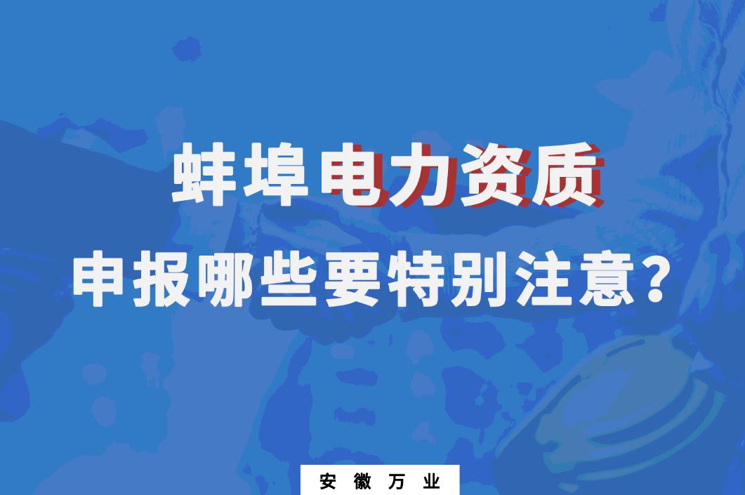 蚌埠電力資質(zhì)申報(bào)哪些要特別注意的？