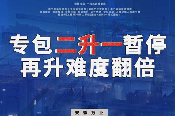 安徽專包資質(zhì)二升一暫停，再升級難度翻倍