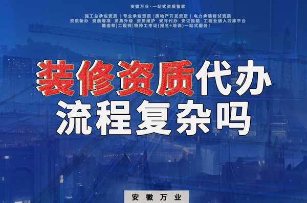 合肥裝修二級(jí)資質(zhì)代辦流程復(fù)雜嗎?